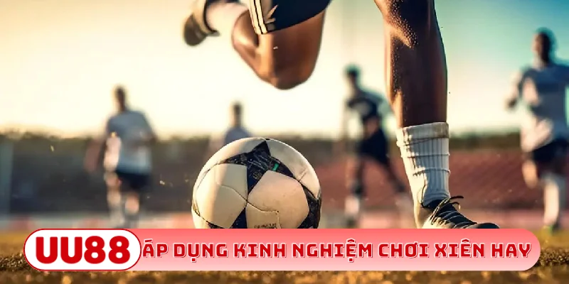 Áp dụng kinh nghiệm chơi xiên hay