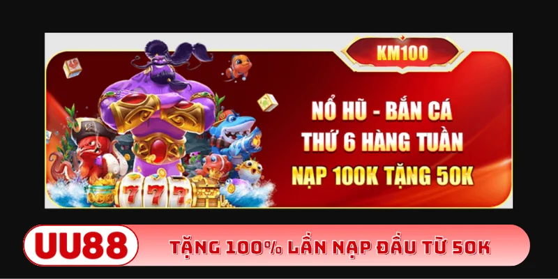 Tặng 100% lần nạp đầu từ 50K